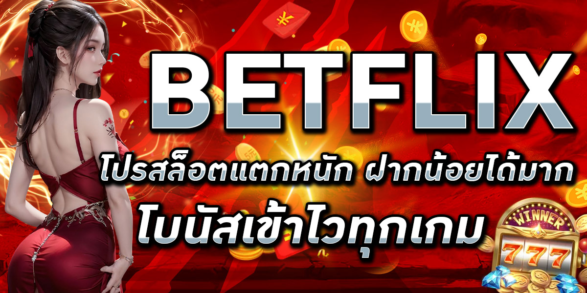 BETFLIX โปรสล็อตแตกหนัก ฝากน้อยได้มาก โบนัสเข้าไวทุกเกม